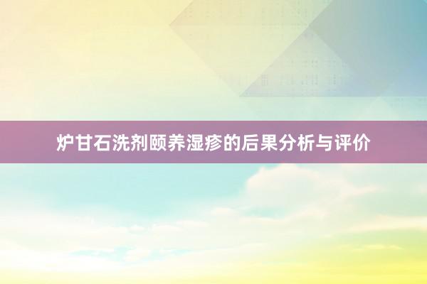 炉甘石洗剂颐养湿疹的后果分析与评价